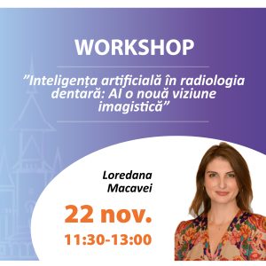 Workshop "Inteligenta artificialã în radiologia dentarã: Al o nouă viziune imagisticã"